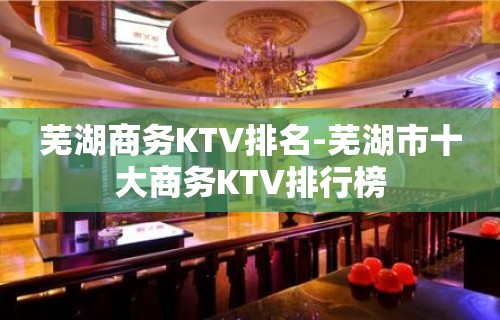 芜湖商务KTV排名-芜湖市十大商务KTV排行榜