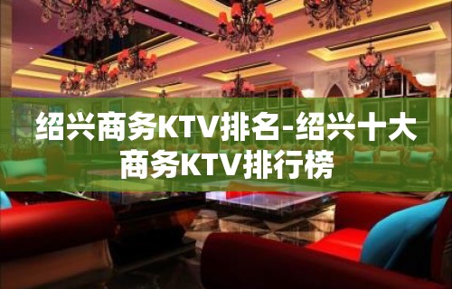 绍兴商务KTV排名-绍兴十大商务KTV排行榜