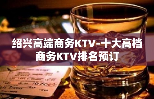 绍兴高端商务KTV-十大高档商务KTV排名预订