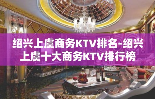 绍兴上虞商务KTV排名-绍兴上虞十大商务KTV排行榜