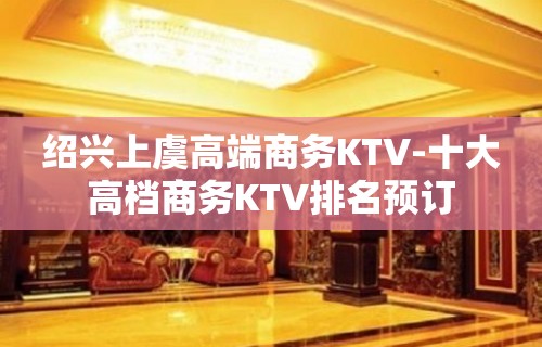 绍兴上虞高端商务KTV-十大高档商务KTV排名预订