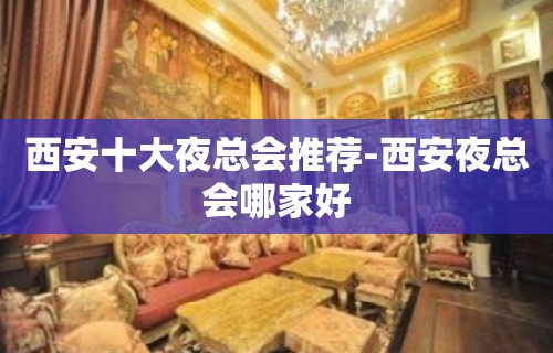 西安十大夜总会推荐-西安夜总会哪家好