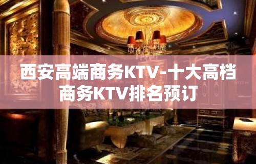 西安高端商务KTV-十大高档商务KTV排名预订