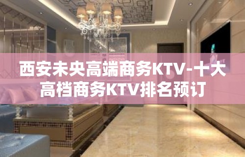 西安未央高端商务KTV-十大高档商务KTV排名预订