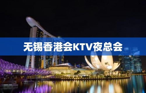 无锡香港会KTV夜总会