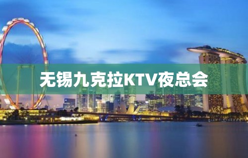 无锡九克拉KTV夜总会