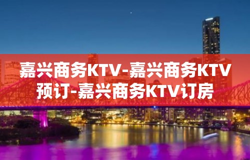 嘉兴商务KTV-嘉兴商务KTV预订-嘉兴商务KTV订房