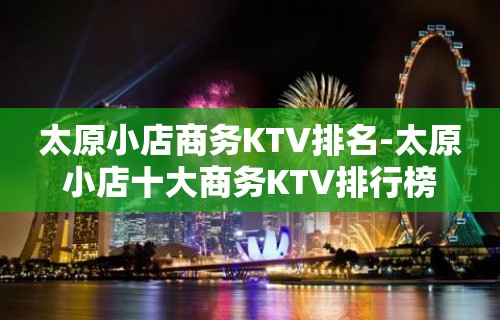 太原小店商务KTV排名-太原小店十大商务KTV排行榜