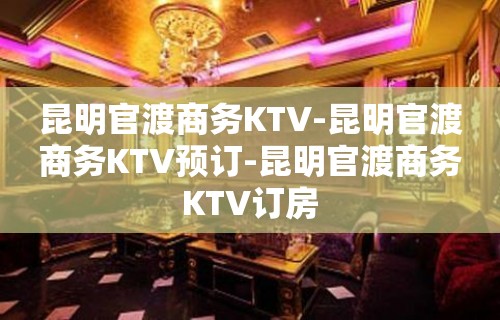 昆明官渡商务KTV-昆明官渡商务KTV预订-昆明官渡商务KTV订房