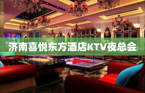 济南喜悦东方酒店KTV夜总会