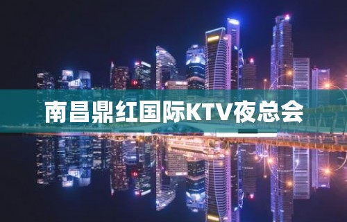 南昌鼎红国际KTV夜总会