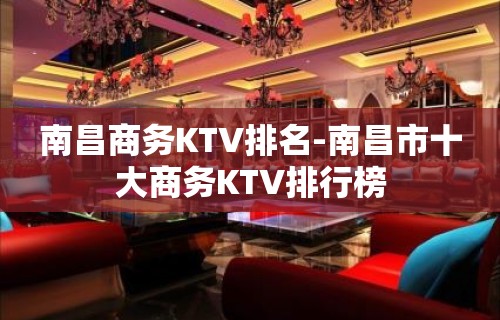 南昌商务KTV排名-南昌市十大商务KTV排行榜