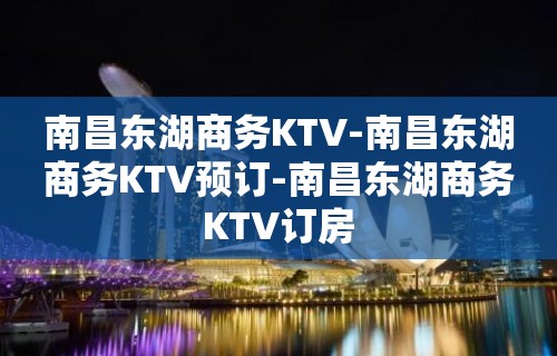 南昌东湖商务KTV-南昌东湖商务KTV预订-南昌东湖商务KTV订房