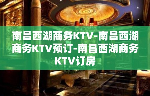 南昌西湖商务KTV-南昌西湖商务KTV预订-南昌西湖商务KTV订房