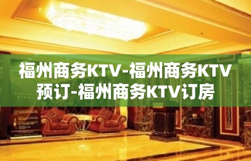 福州商务KTV-福州商务KTV预订-福州商务KTV订房