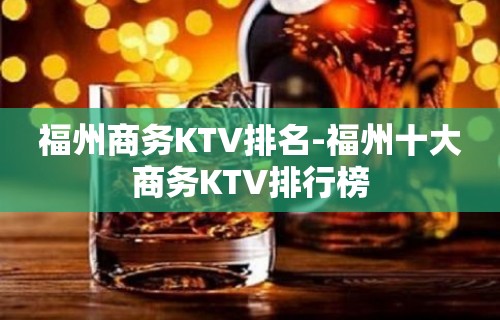 福州商务KTV排名-福州十大商务KTV排行榜