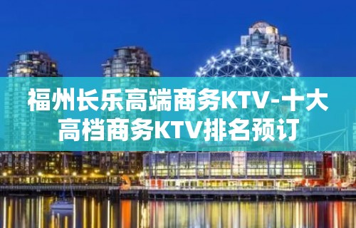 福州长乐高端商务KTV-十大高档商务KTV排名预订