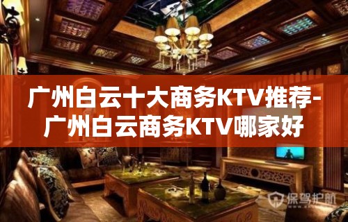 广州白云十大商务KTV推荐-广州白云商务KTV哪家好