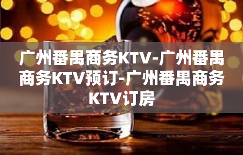 广州番禺商务KTV-广州番禺商务KTV预订-广州番禺商务KTV订房