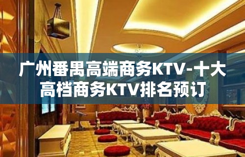 广州番禺高端商务KTV-十大高档商务KTV排名预订