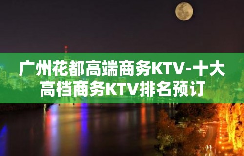 广州花都高端商务KTV-十大高档商务KTV排名预订