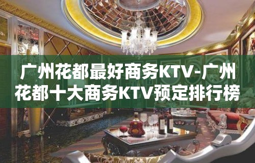 广州花都最好商务KTV-广州花都十大商务KTV预定排行榜