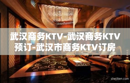 武汉商务KTV-武汉商务KTV预订-武汉市商务KTV订房