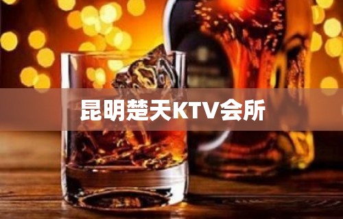 昆明楚天KTV会所