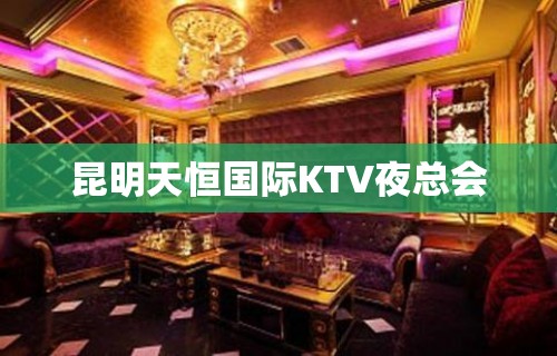 昆明天恒国际KTV夜总会