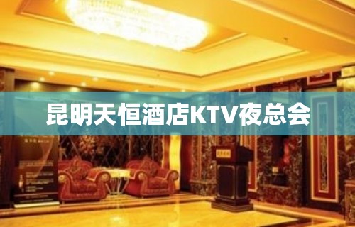 昆明天恒酒店KTV夜总会