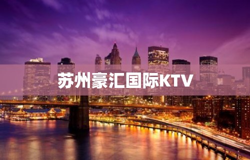 苏州豪汇国际KTV