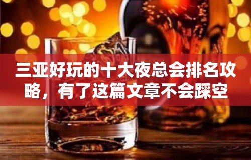 三亚好玩的十大夜总会排名攻略，有了这篇文章不会踩空