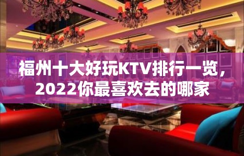 福州十大好玩KTV排行一览，2022你最喜欢去的哪家