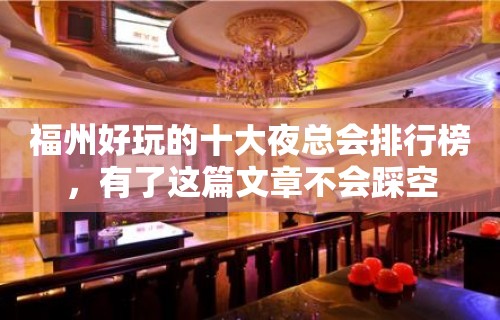 福州好玩的十大夜总会排行榜，有了这篇文章不会踩空