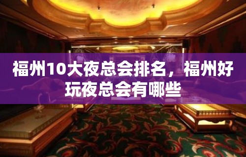 福州10大夜总会排名，福州好玩夜总会有哪些