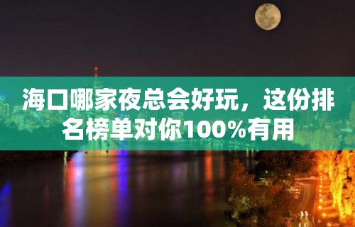 海口哪家夜总会好玩，这份排名榜单对你100%有用