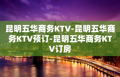 昆明五华商务KTV-昆明五华商务KTV预订-昆明五华商务KTV订房