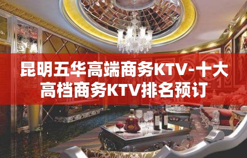 昆明五华高端商务KTV-十大高档商务KTV排名预订