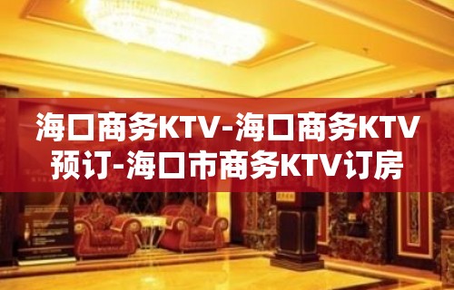 海口商务KTV-海口商务KTV预订-海口市商务KTV订房