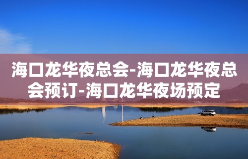 海口龙华夜总会-海口龙华夜总会预订-海口龙华夜场预定