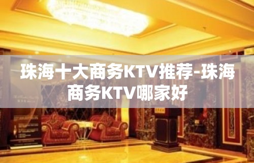 珠海十大商务KTV推荐-珠海商务KTV哪家好