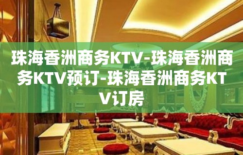 珠海香洲商务KTV-珠海香洲商务KTV预订-珠海香洲商务KTV订房