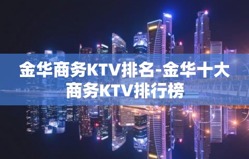 金华商务KTV排名-金华十大商务KTV排行榜