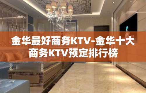 金华最好商务KTV-金华十大商务KTV预定排行榜