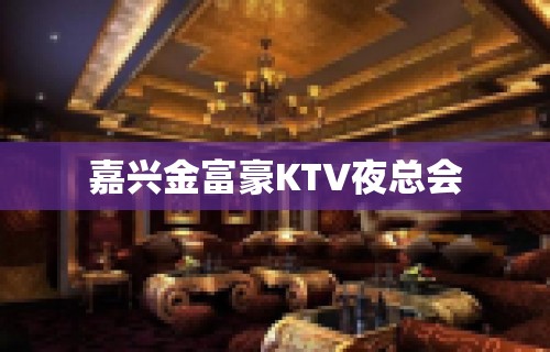 嘉兴金富豪KTV夜总会