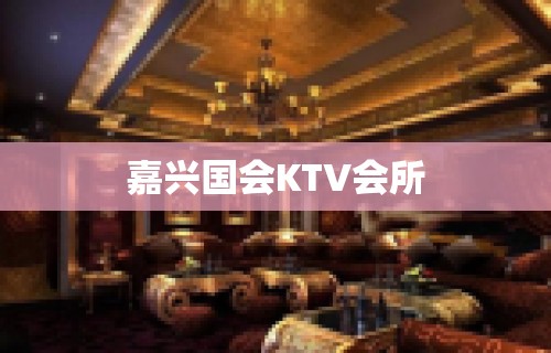 嘉兴国会KTV会所