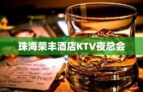 珠海荣丰酒店KTV夜总会