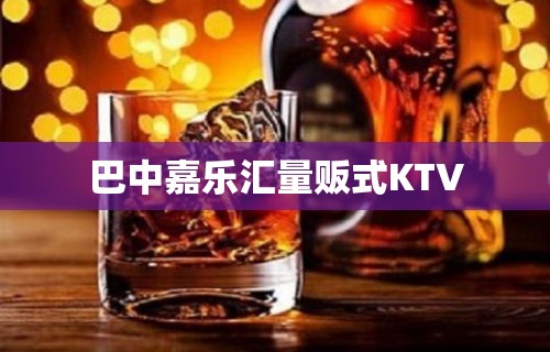 巴中嘉乐汇量贩式KTV