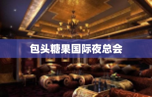 包头糖果国际夜总会