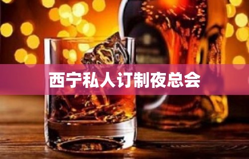 西宁私人订制夜总会